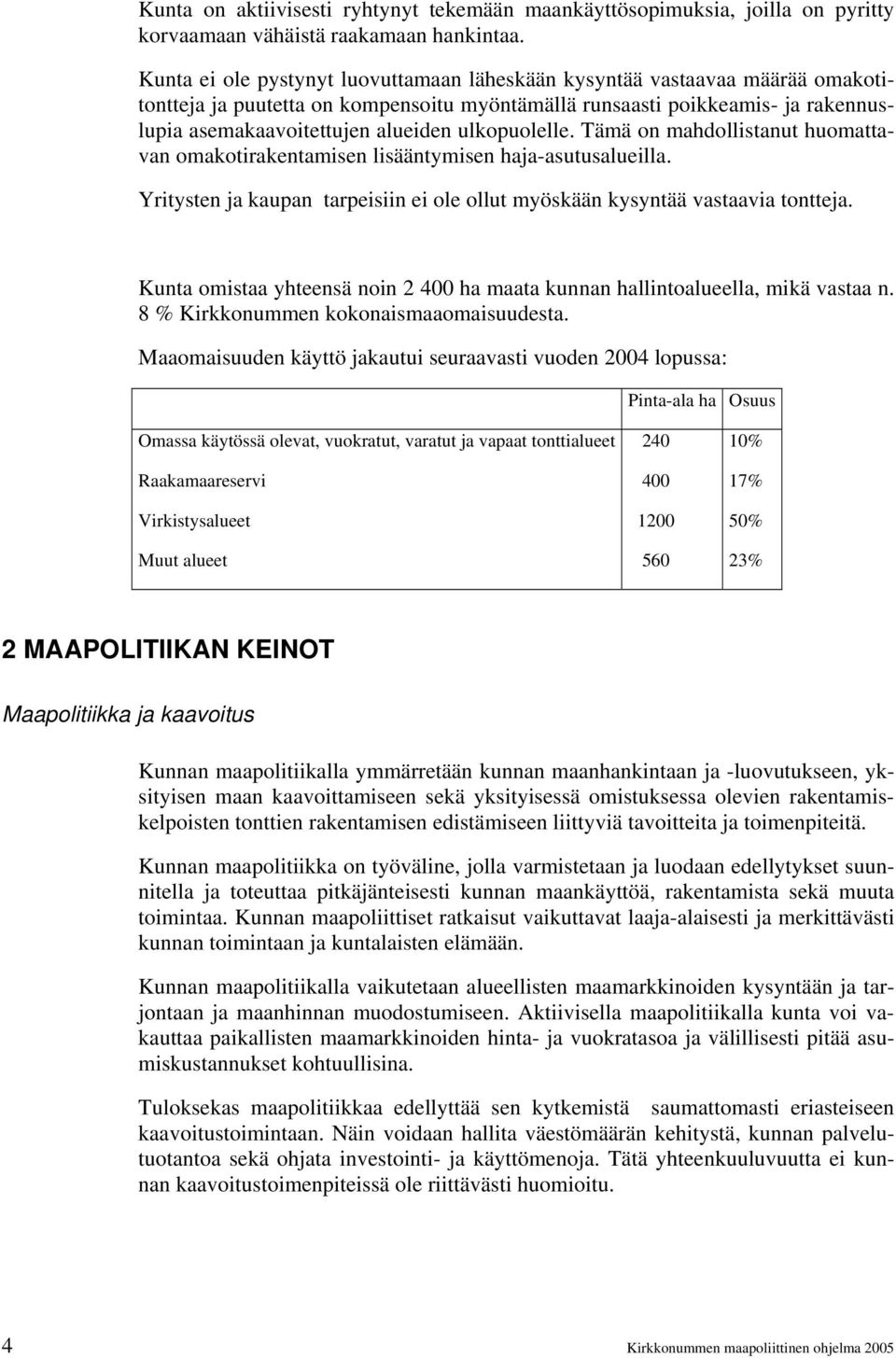 ulkopuolelle. Tämä on mahdollistanut huomattavan omakotirakentamisen lisääntymisen haja-asutusalueilla. Yritysten ja kaupan tarpeisiin ei ole ollut myöskään kysyntää vastaavia tontteja.