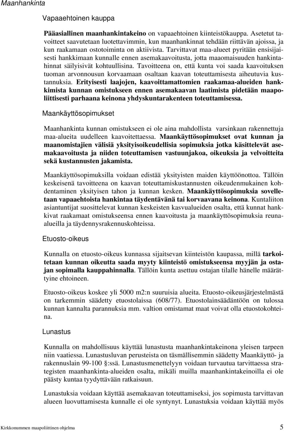 Tarvittavat maa-alueet pyritään ensisijaisesti hankkimaan kunnalle ennen asemakaavoitusta, jotta maaomaisuuden hankintahinnat säilyisivät kohtuullisina.