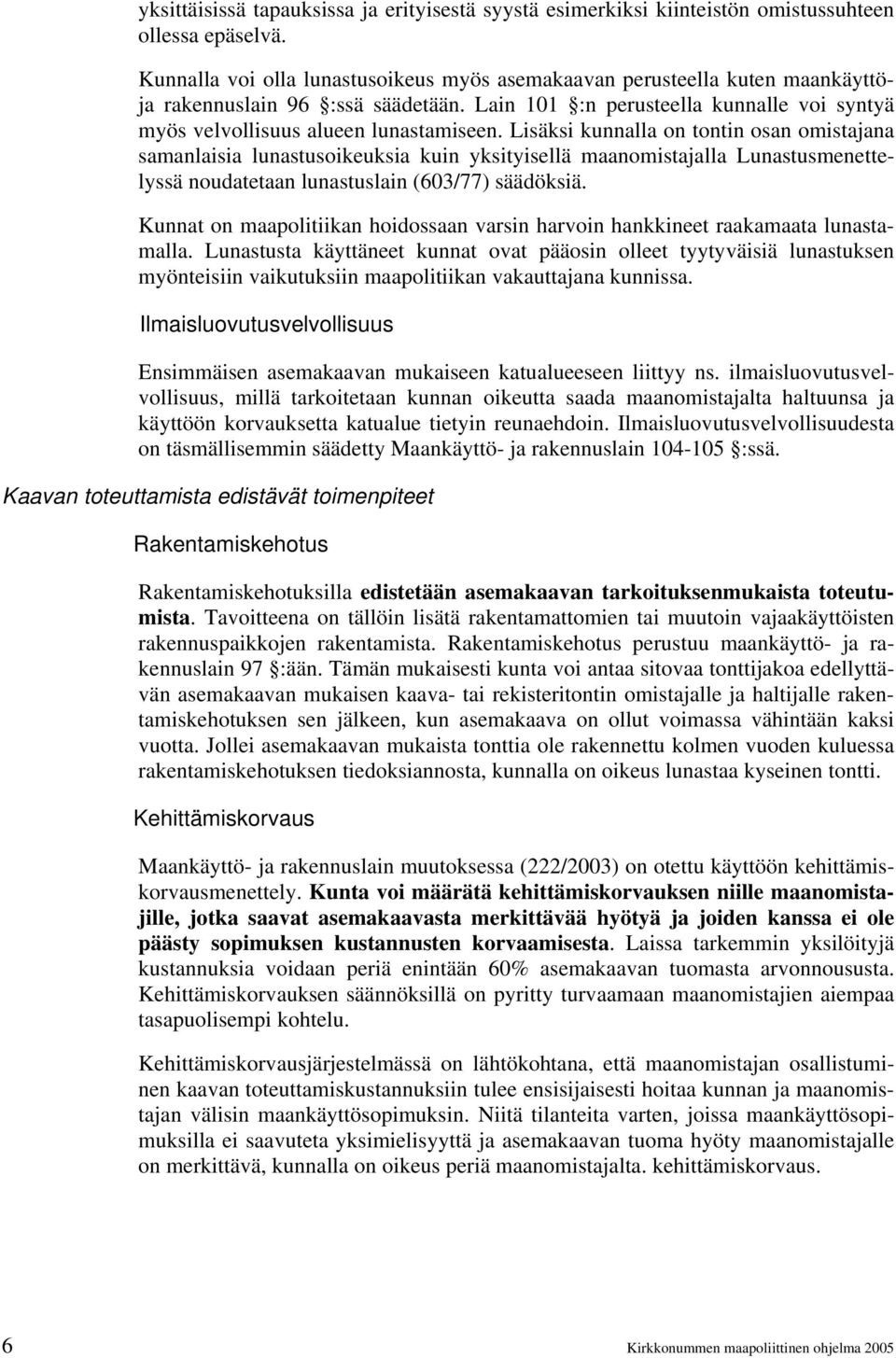 Lisäksi kunnalla on tontin osan omistajana samanlaisia lunastusoikeuksia kuin yksityisellä maanomistajalla Lunastusmenettelyssä noudatetaan lunastuslain (603/77) säädöksiä.