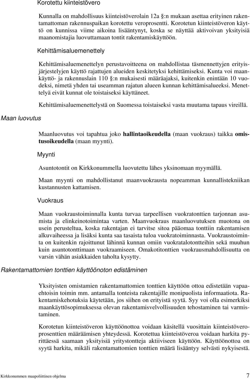 Kehittämisaluemenettely Kehittämisaluemenettelyn perustavoitteena on mahdollistaa täsmennettyjen erityisjärjestelyjen käyttö rajattujen alueiden keskitetyksi kehittämiseksi.