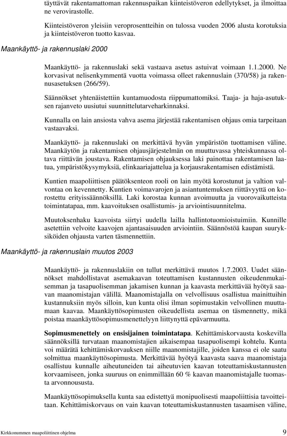 Maankäyttö- ja rakennuslaki 2000 Maankäyttö- ja rakennuslaki sekä vastaava asetus astuivat voimaan 1.1.2000. Ne korvasivat nelisenkymmentä vuotta voimassa olleet rakennuslain (370/58) ja rakennusasetuksen (266/59).