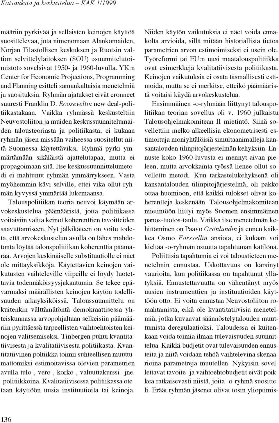 Ryhmän ajatukset eivät eronneet suuresti Franklin D. Rooseveltin new deal-politiikastakaan.