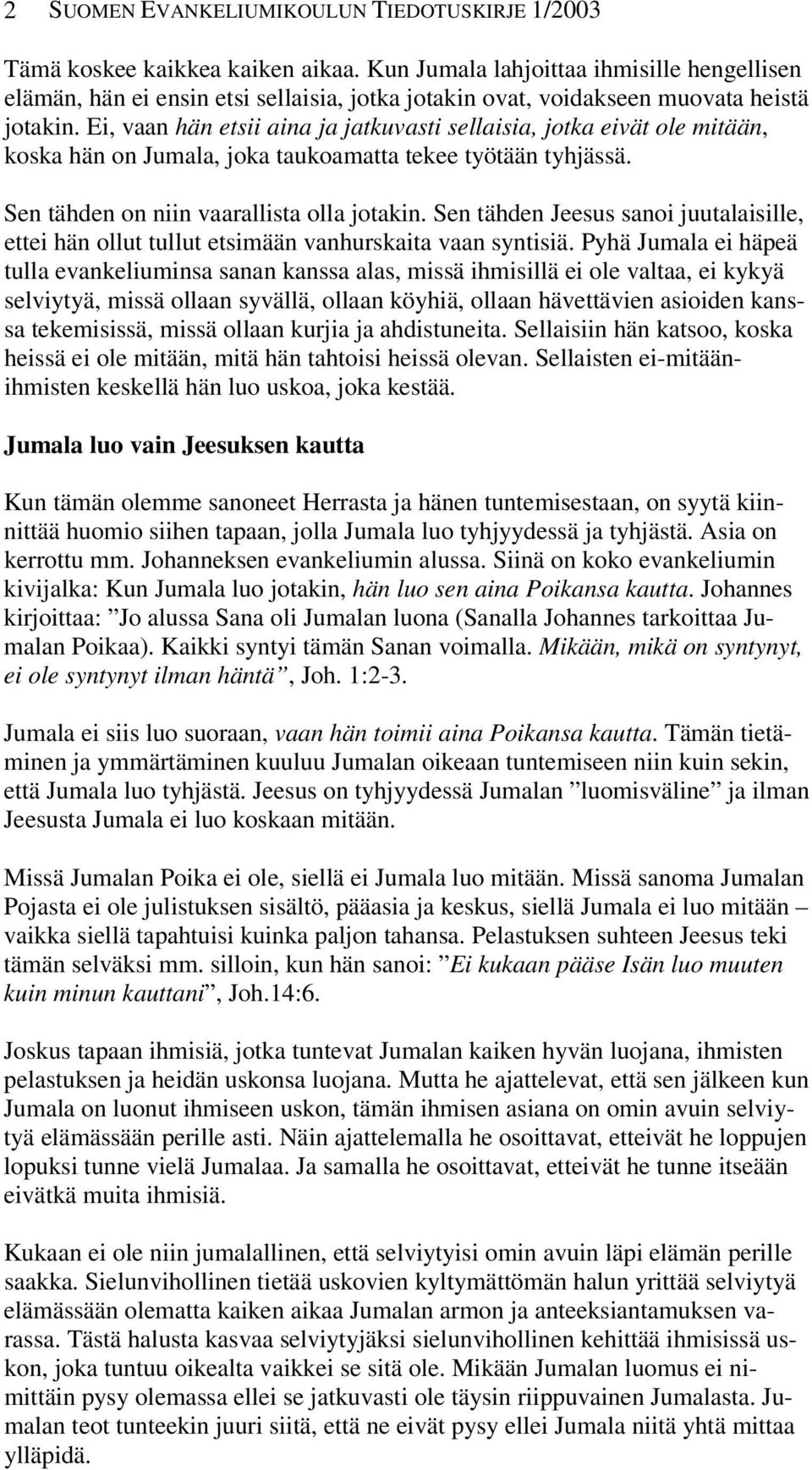 Ei, vaan hän etsii aina ja jatkuvasti sellaisia, jotka eivät ole mitään, koska hän on Jumala, joka taukoamatta tekee työtään tyhjässä. Sen tähden on niin vaarallista olla jotakin.