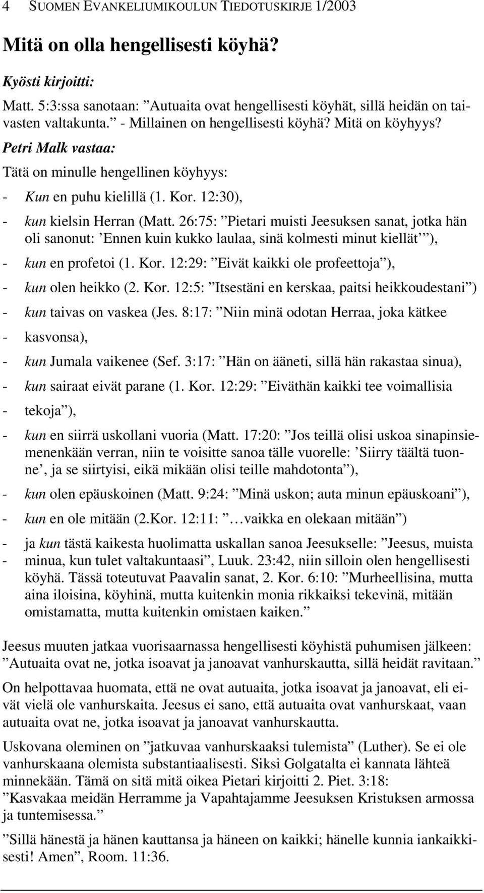 26:75: Pietari muisti Jeesuksen sanat, jotka hän oli sanonut: Ennen kuin kukko laulaa, sinä kolmesti minut kiellät ), - kun en profetoi (1. Kor.