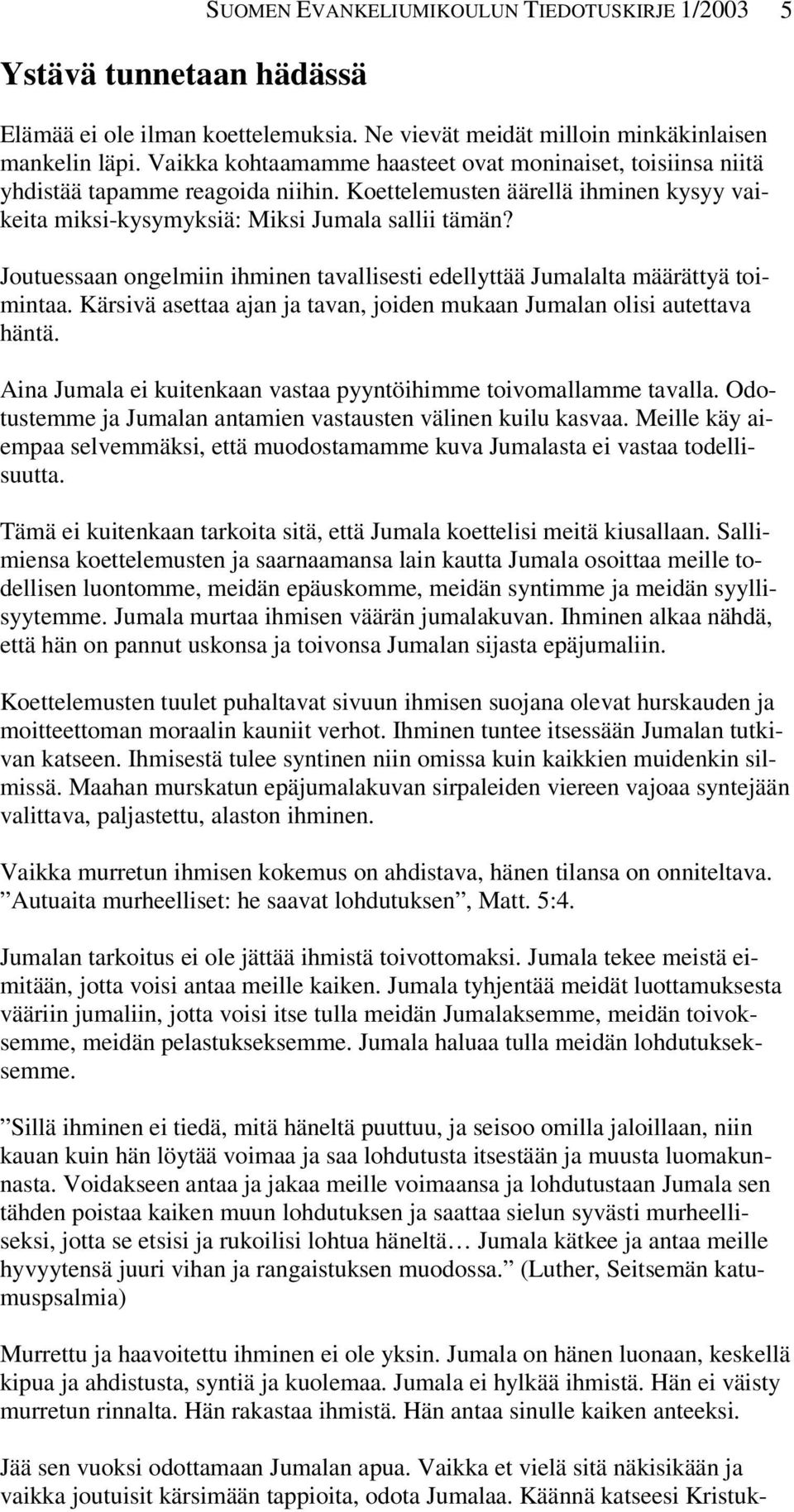 Joutuessaan ongelmiin ihminen tavallisesti edellyttää Jumalalta määrättyä toimintaa. Kärsivä asettaa ajan ja tavan, joiden mukaan Jumalan olisi autettava häntä.