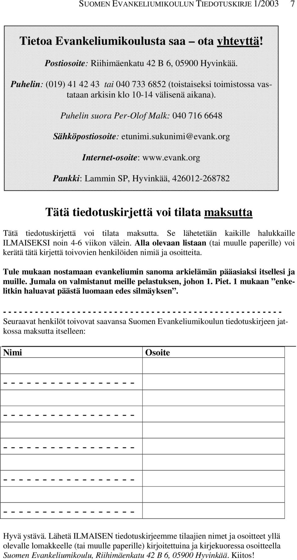 org Internet-osoite: www.evank.org Pankki: Lammin SP, Hyvinkää, 426012-268782 Tätä tiedotuskirjettä voi tilata maksutta Tätä tiedotuskirjettä voi tilata maksutta.