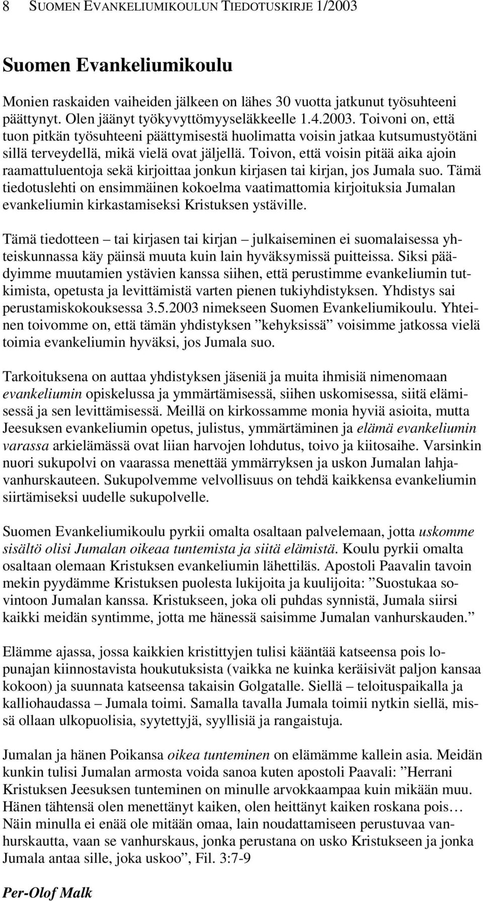 Toivon, että voisin pitää aika ajoin raamattuluentoja sekä kirjoittaa jonkun kirjasen tai kirjan, jos Jumala suo.