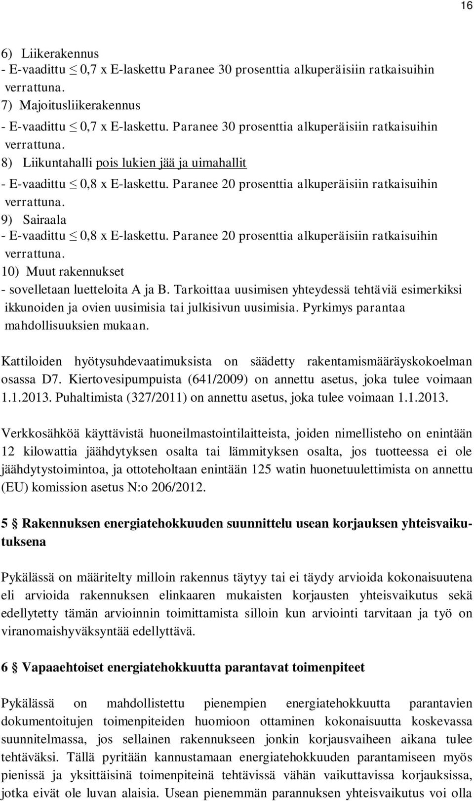 9) Sairaala - E-vaadittu 0,8 x E-laskettu. Paranee 20 prosenttia alkuperäisiin ratkaisuihin verrattuna. 10) Muut rakennukset - sovelletaan luetteloita A ja B.