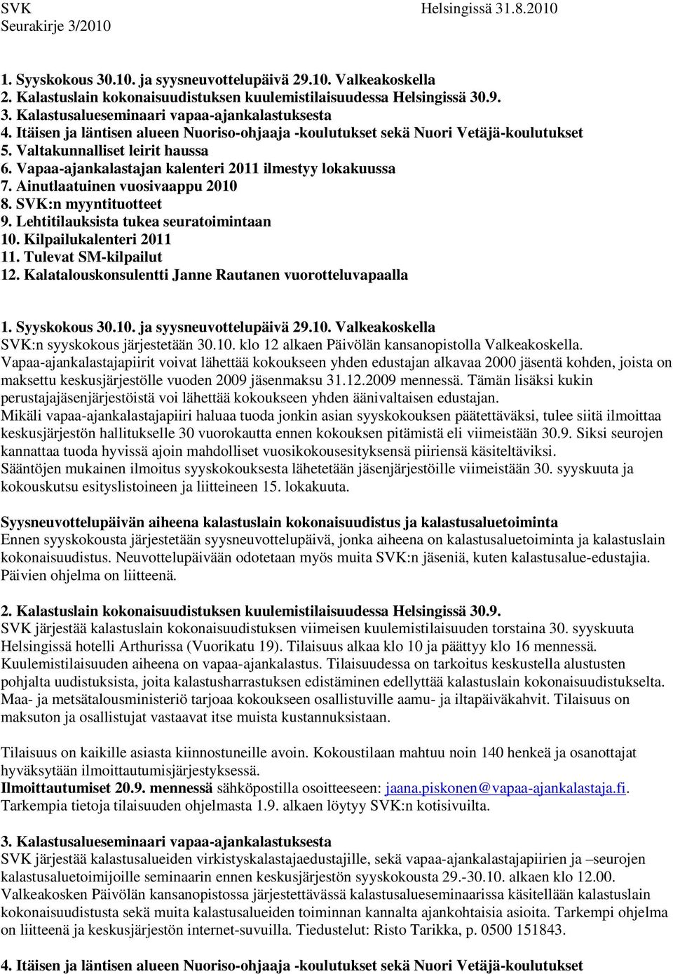 Ainutlaatuinen vuosivaappu 2010 8. SVK:n myyntituotteet 9. Lehtitilauksista tukea seuratoimintaan 10. Kilpailukalenteri 2011 11. Tulevat SM-kilpailut 12.