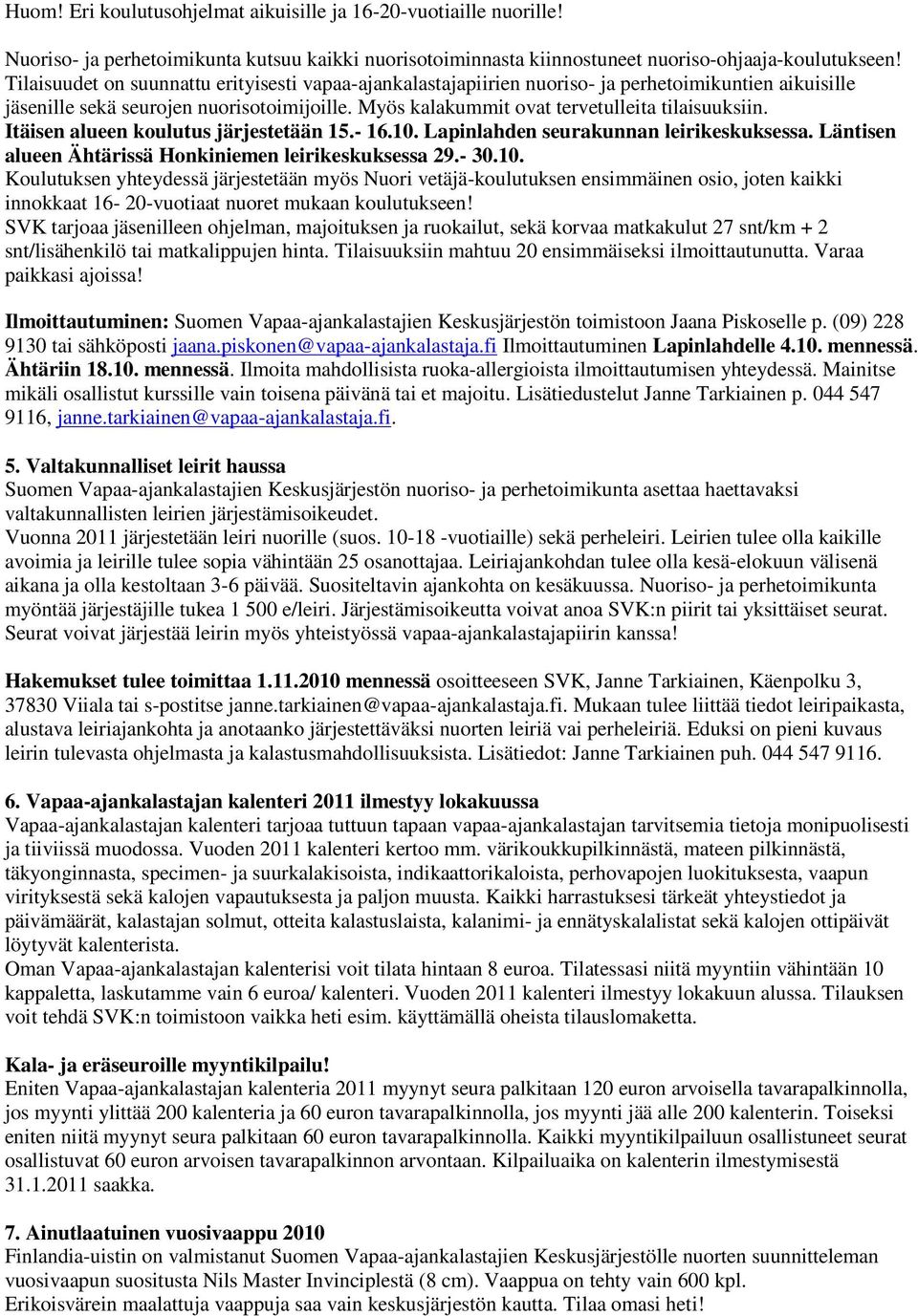 Itäisen alueen koulutus järjestetään 15.- 16.10. Lapinlahden seurakunnan leirikeskuksessa. Läntisen alueen Ähtärissä Honkiniemen leirikeskuksessa 29.- 30.10. Koulutuksen yhteydessä järjestetään myös Nuori vetäjä-koulutuksen ensimmäinen osio, joten kaikki innokkaat 16-20-vuotiaat nuoret mukaan koulutukseen!