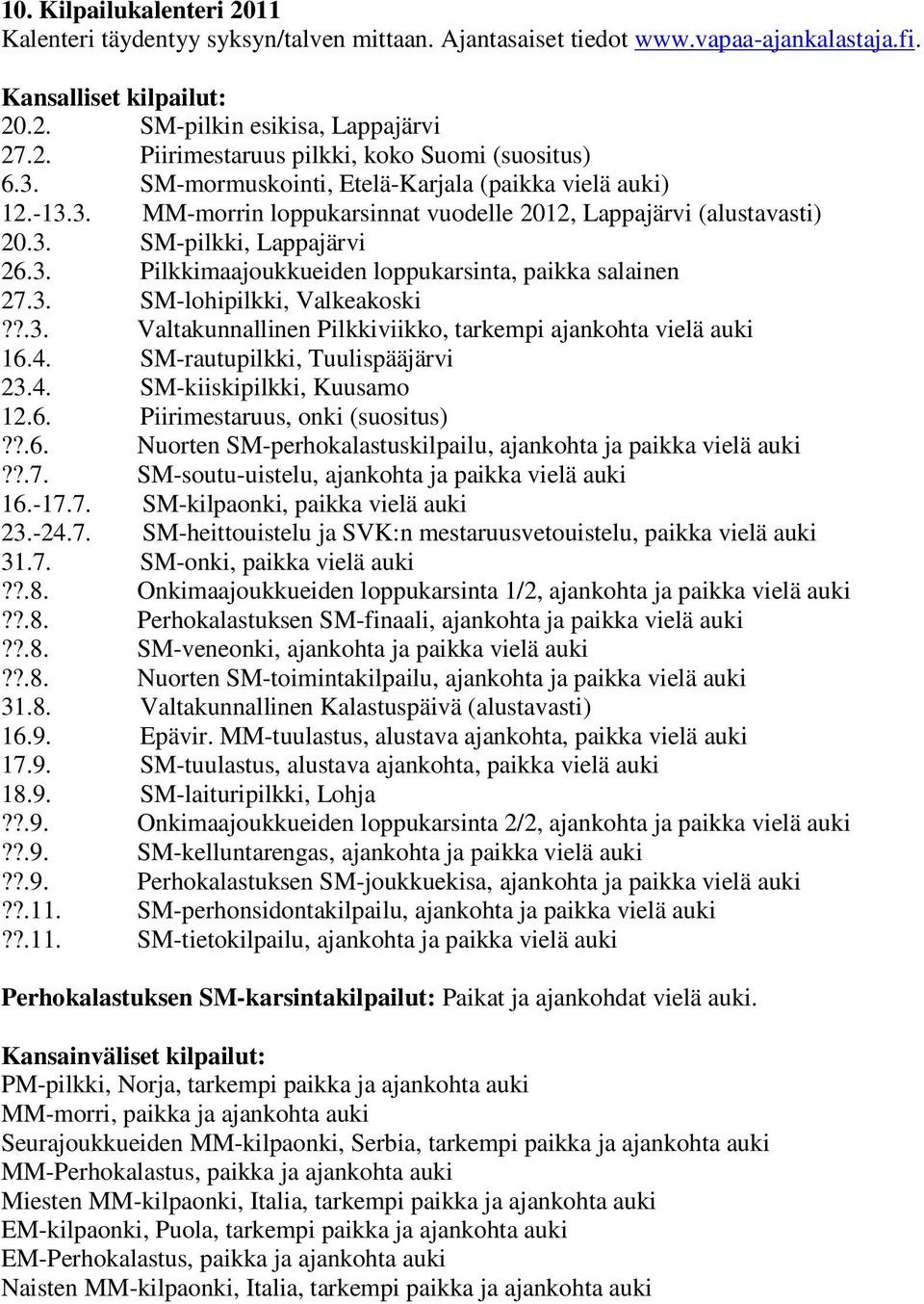 3. SM-lohipilkki, Valkeakoski??.3. Valtakunnallinen Pilkkiviikko, tarkempi ajankohta vielä auki 16.4. SM-rautupilkki, Tuulispääjärvi 23.4. SM-kiiskipilkki, Kuusamo 12.6. Piirimestaruus, onki (suositus)?