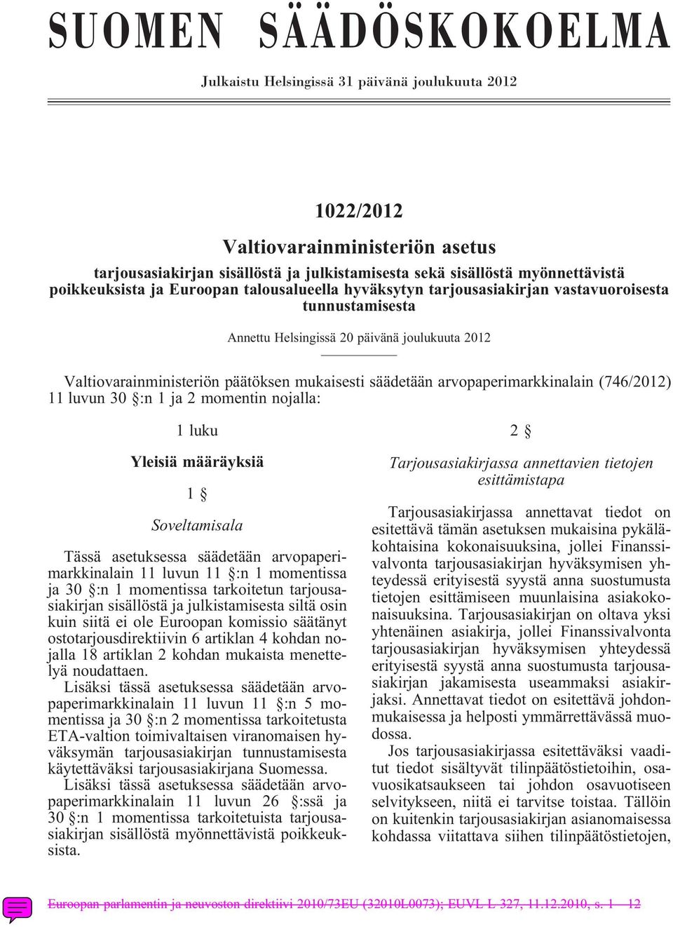 säädetään arvopaperimarkkinalain (746/2012) 11 luvun 30 :n 1 ja 2 momentin nojalla: 1 luku Yleisiä määräyksiä 1 Soveltamisala Tässä asetuksessa säädetään arvopaperimarkkinalain 11 luvun 11 :n 1