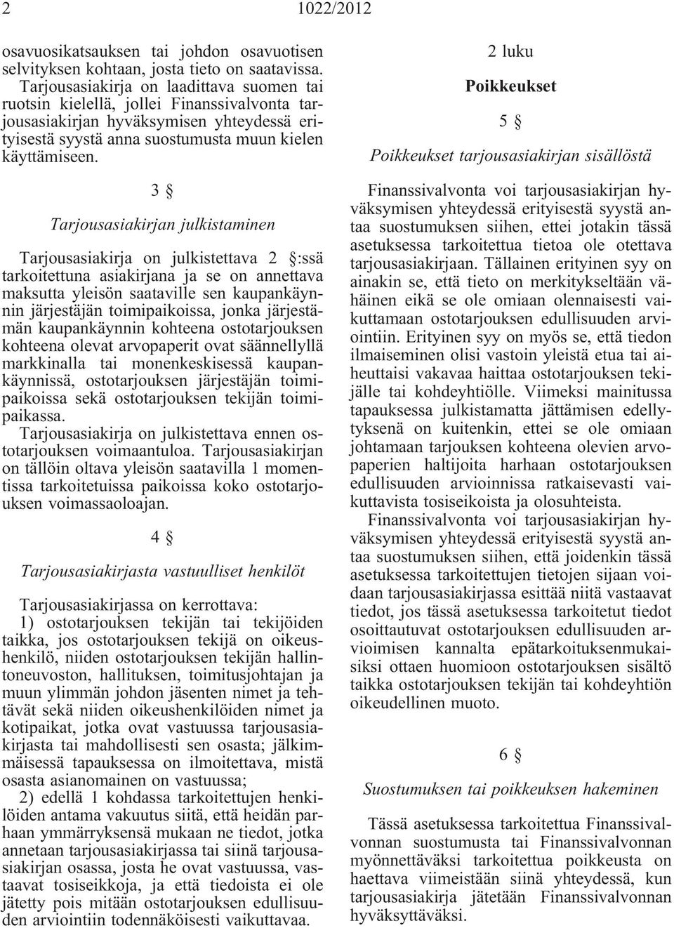 3 Tarjousasiakirjan julkistaminen Tarjousasiakirja on julkistettava 2 :ssä tarkoitettuna asiakirjana ja se on annettava maksutta yleisön saataville sen kaupankäynnin järjestäjän toimipaikoissa, jonka