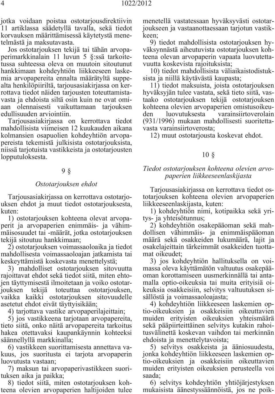 määrätyltä suppealta henkilöpiiriltä, tarjousasiakirjassa on kerrottava tiedot näiden tarjousten toteuttamistavasta ja ehdoista siltä osin kuin ne ovat omiaan olennaisesti vaikuttamaan tarjouksen