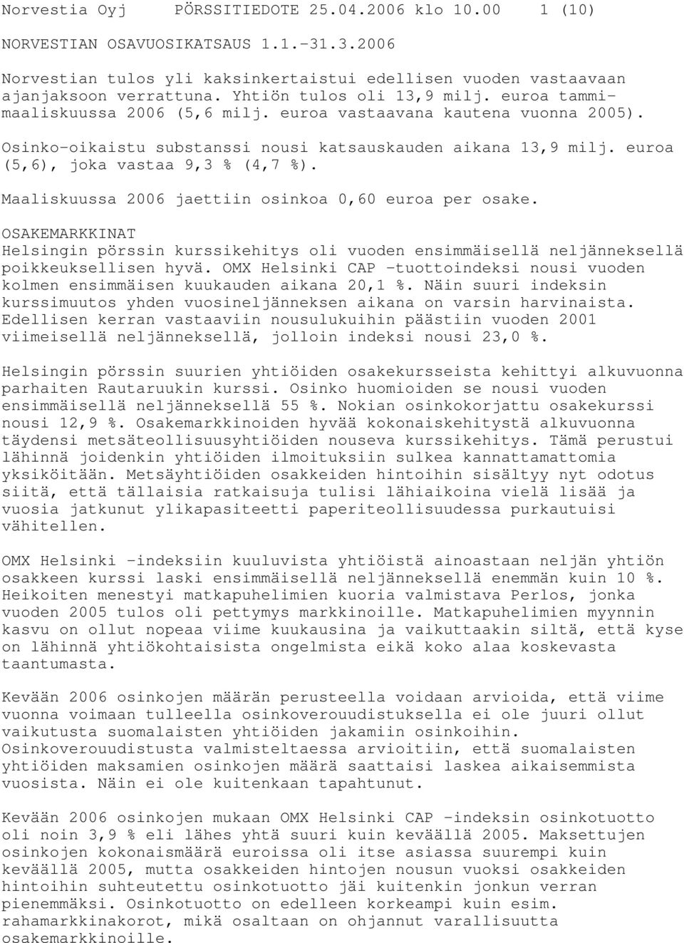 euroa (5,6), joka vastaa 9,3 % (4,7 %). Maaliskuussa 2006 jaettiin osinkoa 0,60 euroa per osake.