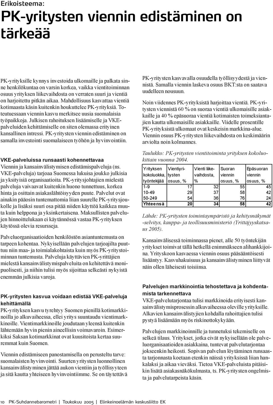 Toteutuessaan viennin kasvu merkitsee uusia suomalaisia työpaikkoja. Julkisen rahoituksen lisäämiselle ja VKEpalveluiden kehittämiselle on siten olemassa erityinen kansallinen intressi.