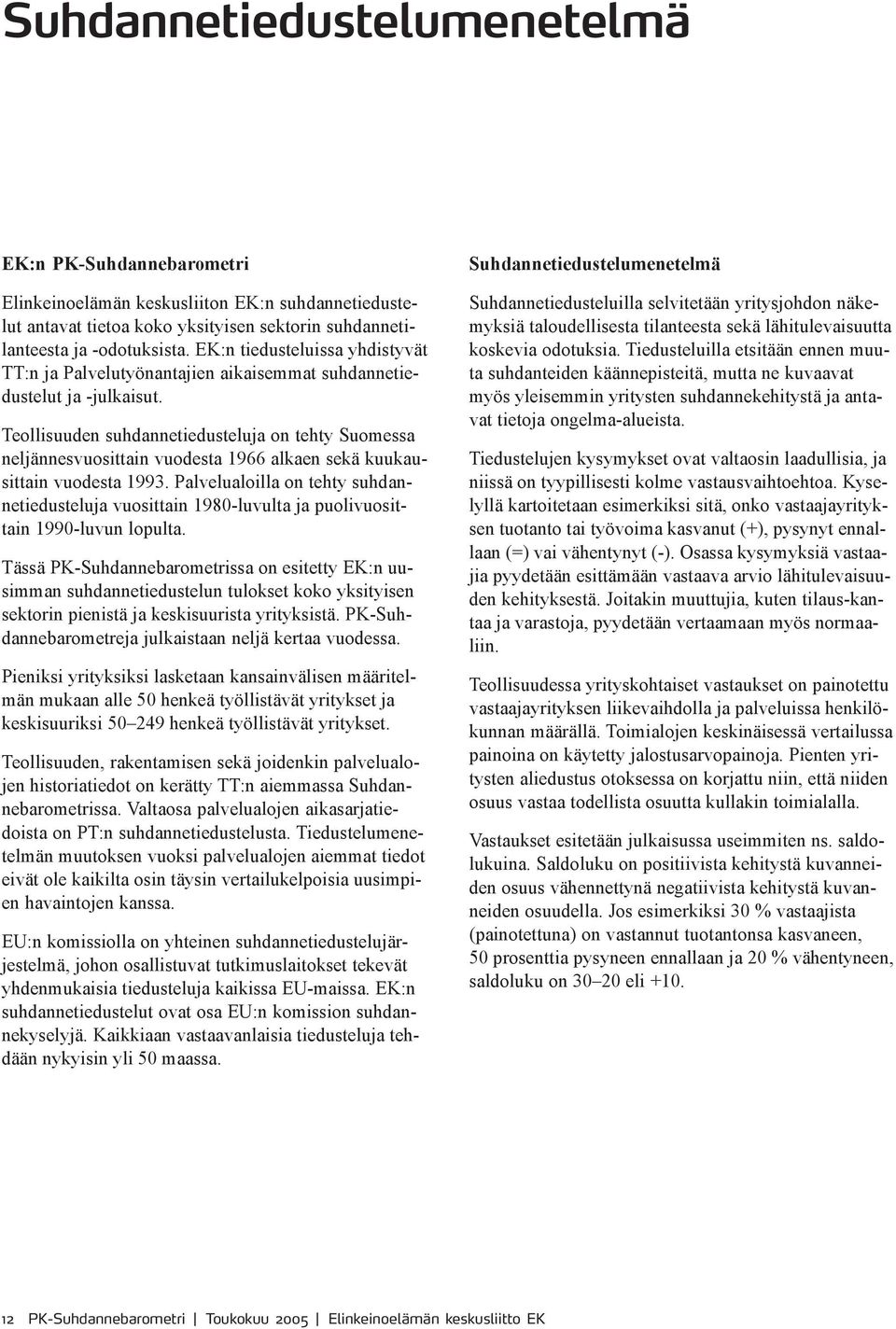 Teollisuuden suhdannetiedusteluja on tehty Suomessa neljännesvuosittain vuodesta 1966 alkaen sekä kuukausittain vuodesta 1993.