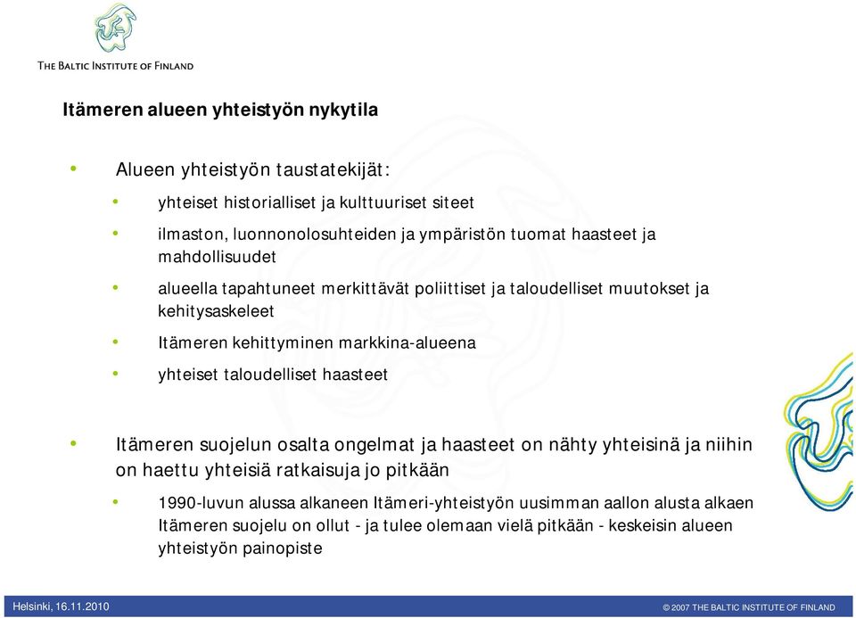 markkina-alueena yhteiset taloudelliset haasteet Itämeren suojelun osalta ongelmat ja haasteet on nähty yhteisinä ja niihin on haettu yhteisiä ratkaisuja jo