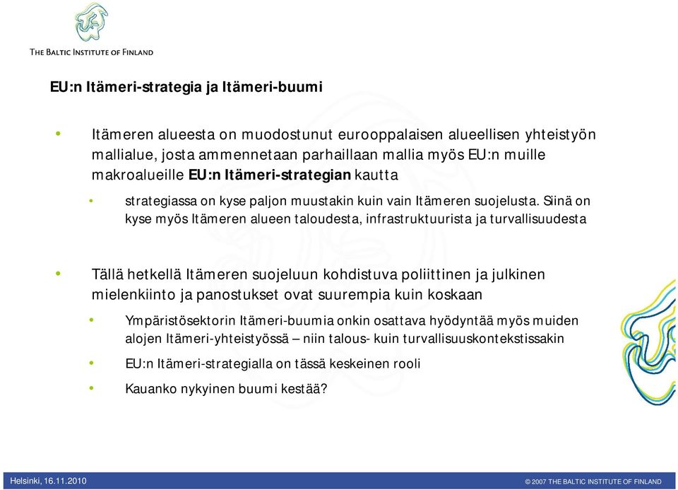 Siinä on kyse myös Itämeren alueen taloudesta, infrastruktuurista ja turvallisuudesta Tällä hetkellä Itämeren suojeluun kohdistuva poliittinen ja julkinen mielenkiinto ja