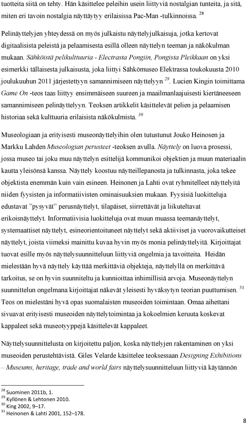 Sähköistä pelikulttuuria - Electrasta Pongiin, Pongista Pleikkaan on yksi esimerkki tällaisesta julkaisusta, joka liittyi Sähkömuseo Elektrassa toukokuusta 2010 joulukuuhun 2011 järjestettyyn