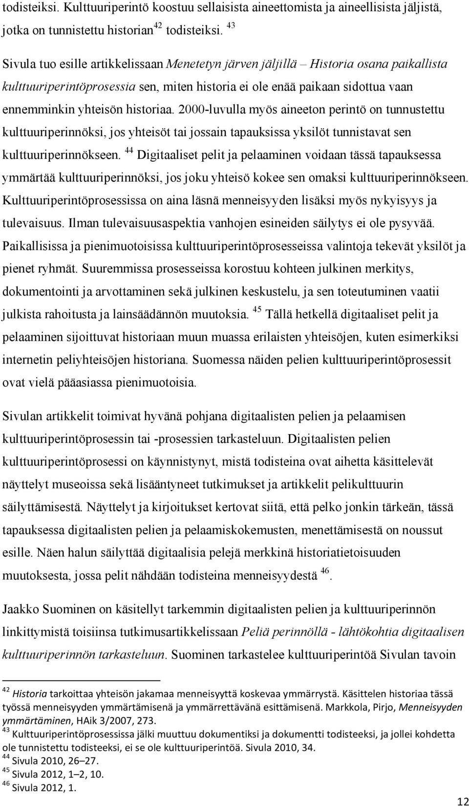 2000-luvulla myös aineeton perintö on tunnustettu kulttuuriperinnöksi, jos yhteisöt tai jossain tapauksissa yksilöt tunnistavat sen kulttuuriperinnökseen.