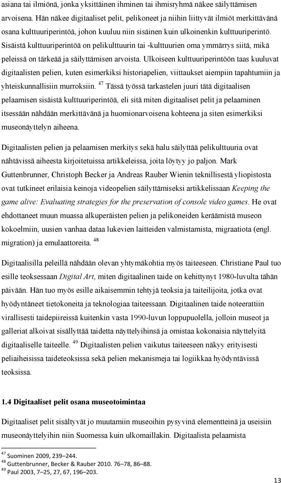 Sisäistä kulttuuriperintöä on pelikulttuurin tai -kulttuurien oma ymmärrys siitä, mikä peleissä on tärkeää ja säilyttämisen arvoista.