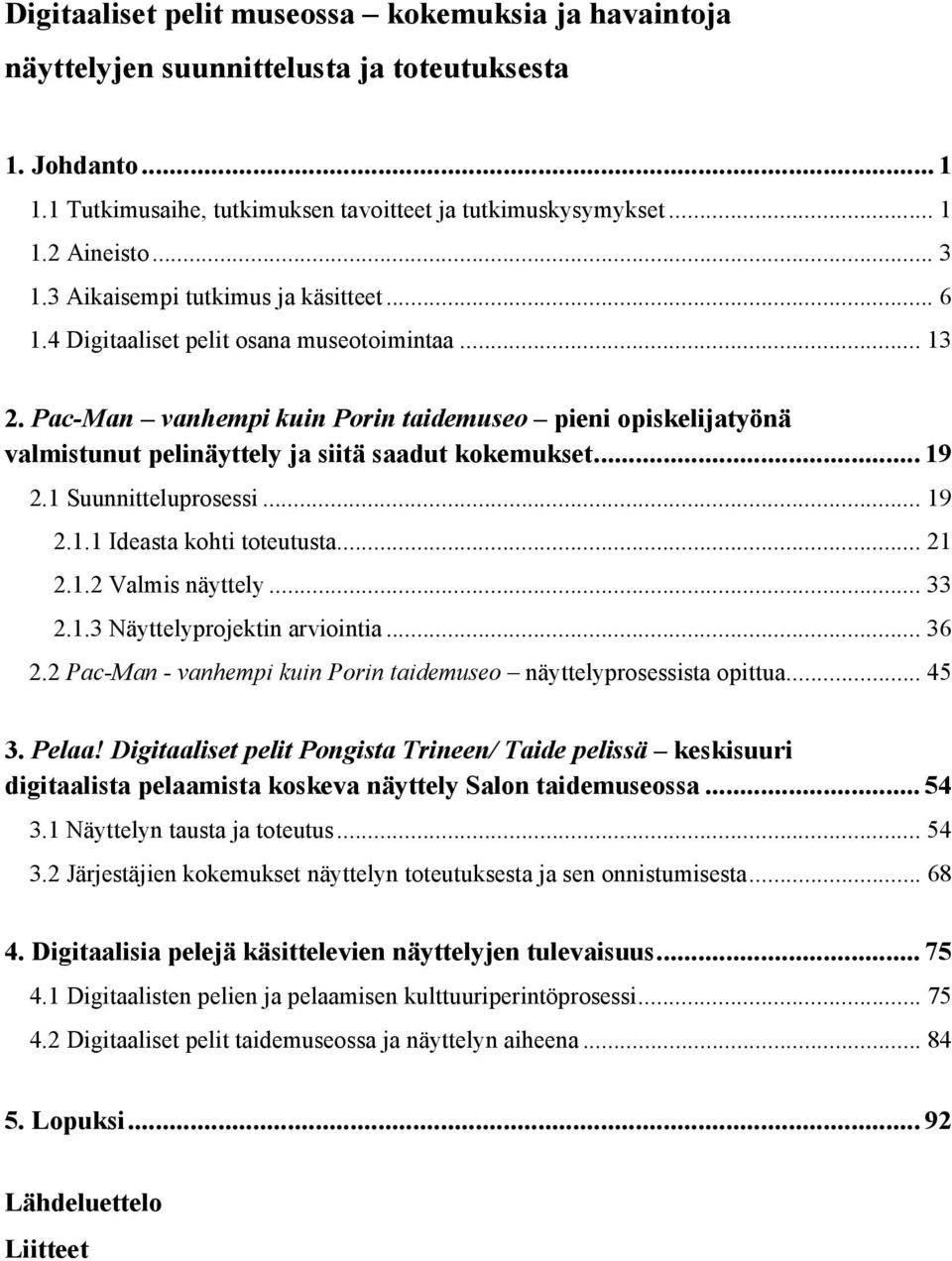 Pac-Man vanhempi kuin Porin taidemuseo pieni opiskelijatyönä valmistunut pelinäyttely ja siitä saadut kokemukset... 19 2.1 Suunnitteluprosessi... 19 2.1.1 Ideasta kohti toteutusta... 21 2.1.2 Valmis näyttely.