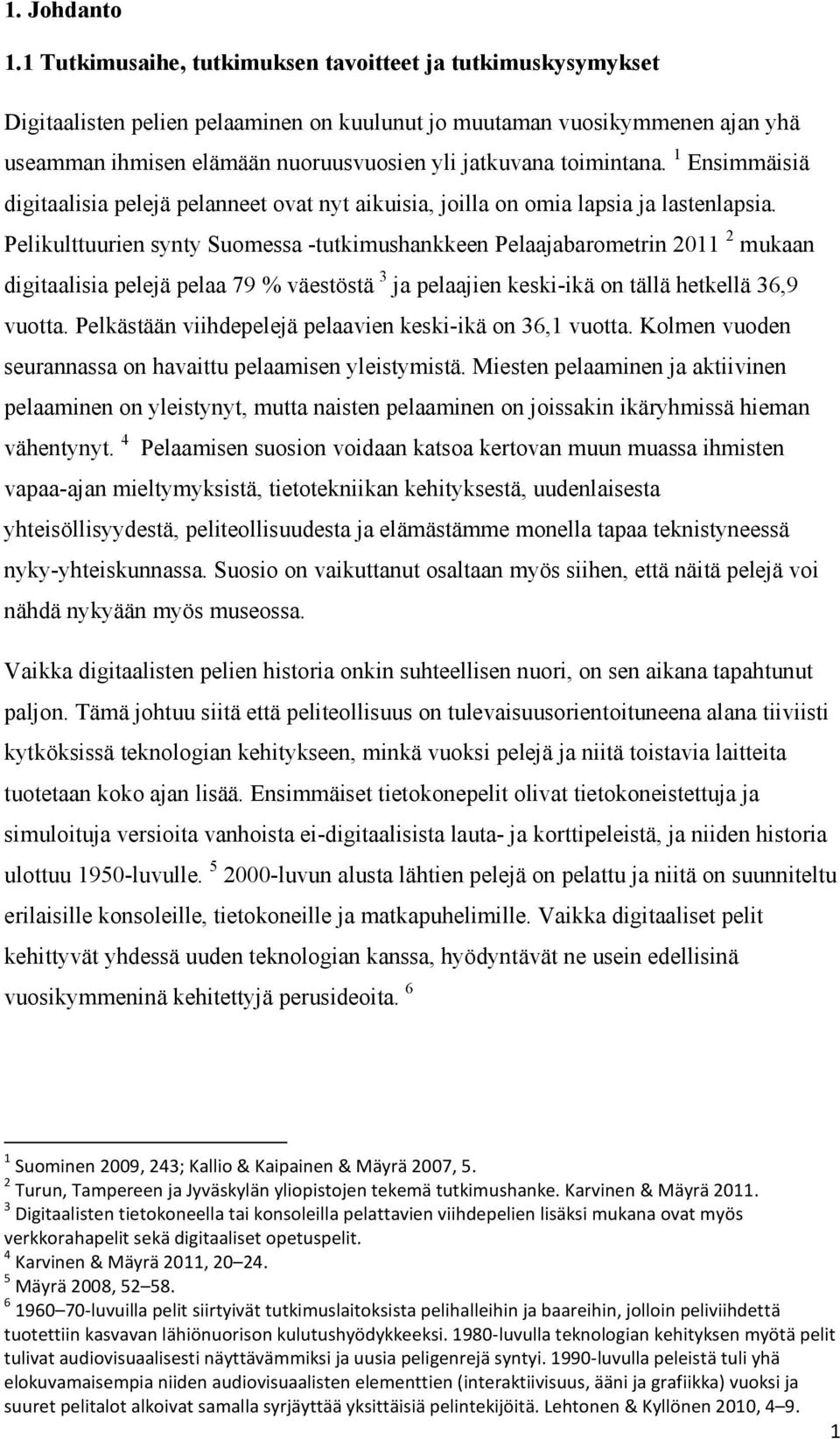 toimintana. 1 Ensimmäisiä digitaalisia pelejä pelanneet ovat nyt aikuisia, joilla on omia lapsia ja lastenlapsia.