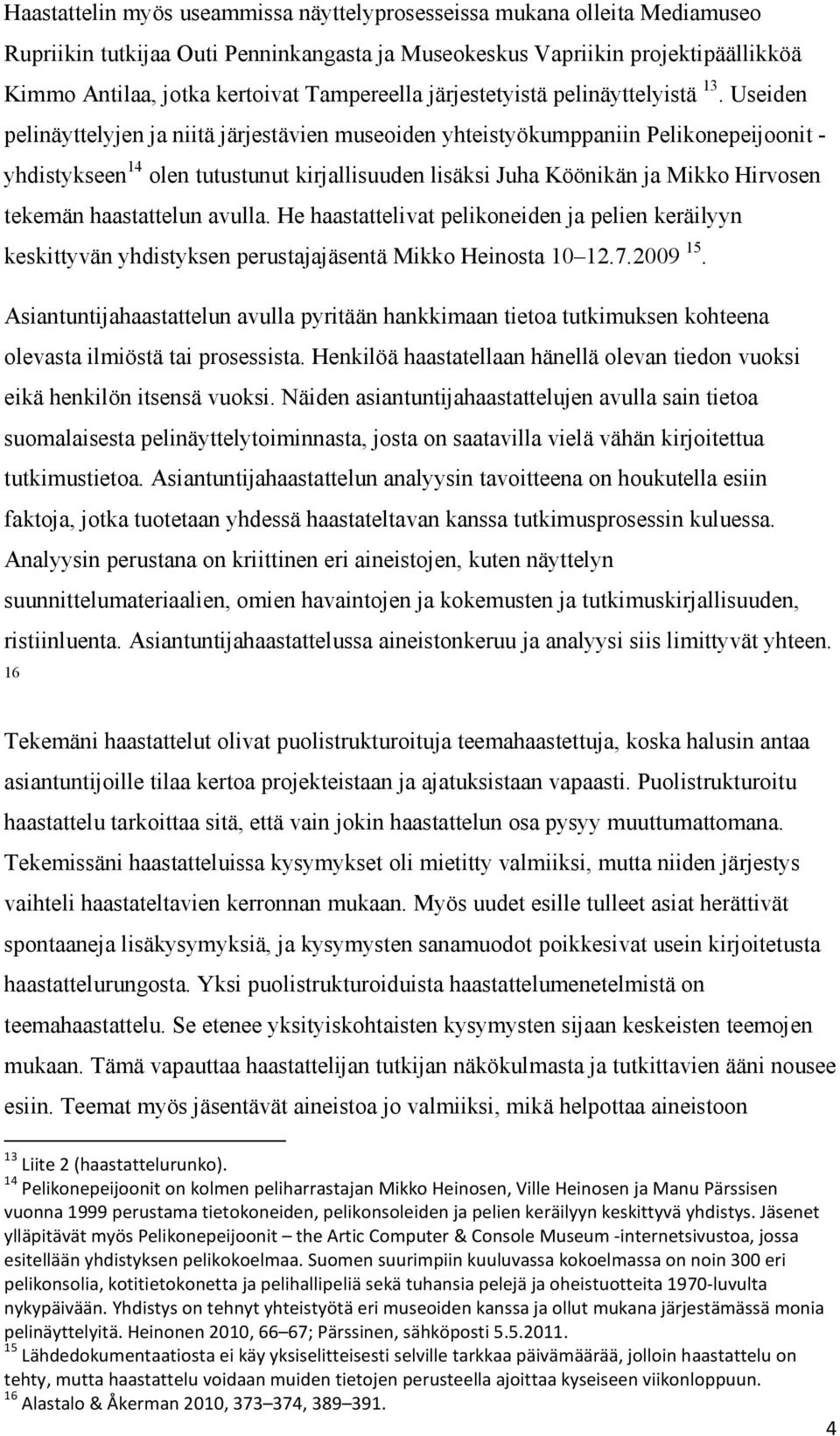 Useiden pelinäyttelyjen ja niitä järjestävien museoiden yhteistyökumppaniin Pelikonepeijoonit - yhdistykseen 14 olen tutustunut kirjallisuuden lisäksi Juha Köönikän ja Mikko Hirvosen tekemän