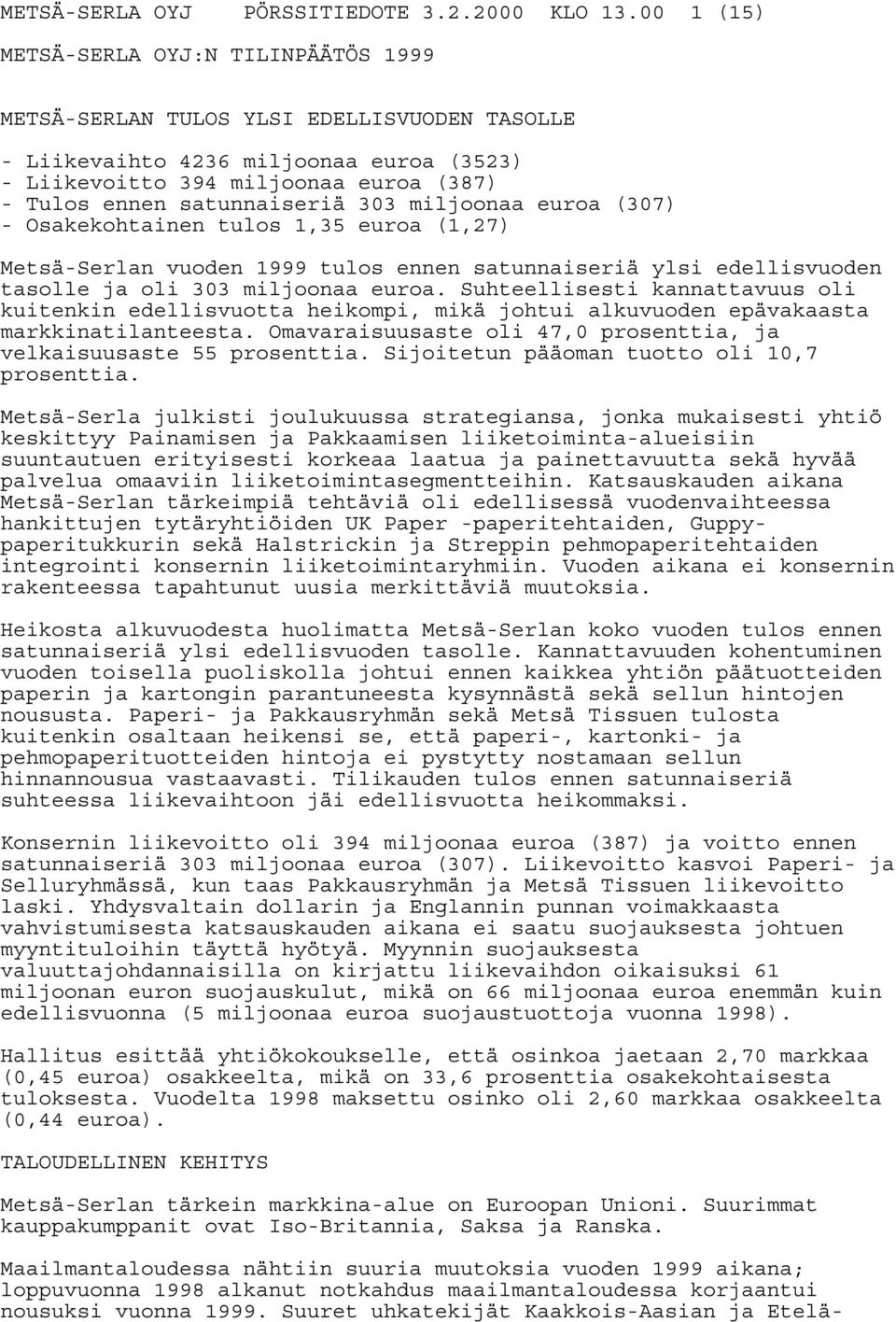 satunnaiseriä 303 miljoonaa euroa (307) - Osakekohtainen tulos 1,35 euroa (1,27) Metsä-Serlan vuoden 1999 tulos ennen satunnaiseriä ylsi edellisvuoden tasolle ja oli 303 miljoonaa euroa.