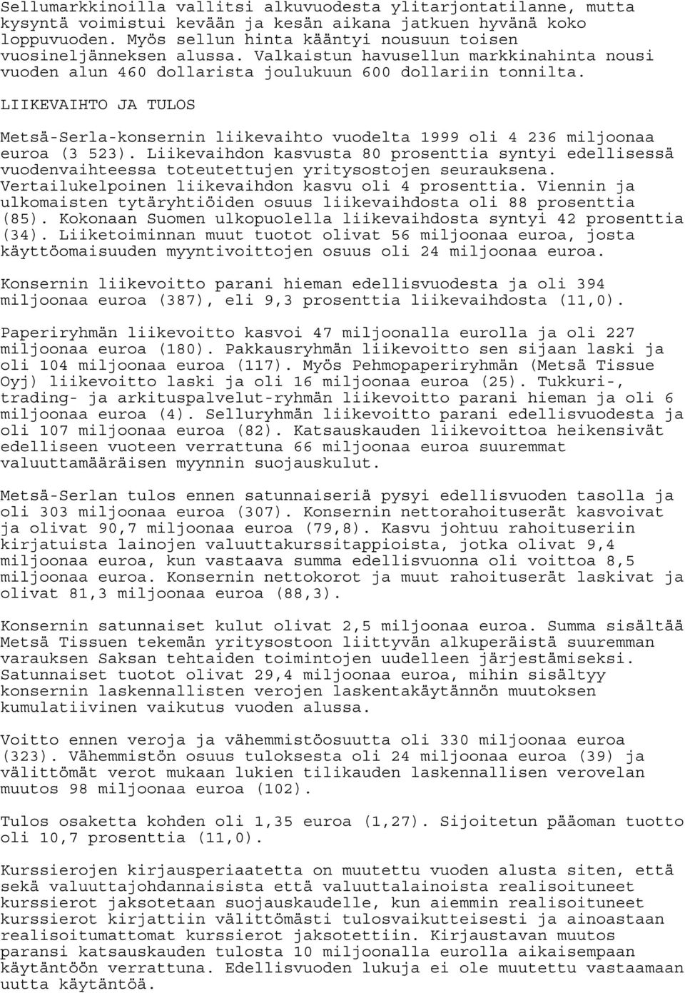 LIIKEVAIHTO JA TULOS Metsä-Serla-konsernin liikevaihto vuodelta 1999 oli 4 236 miljoonaa euroa (3 523).