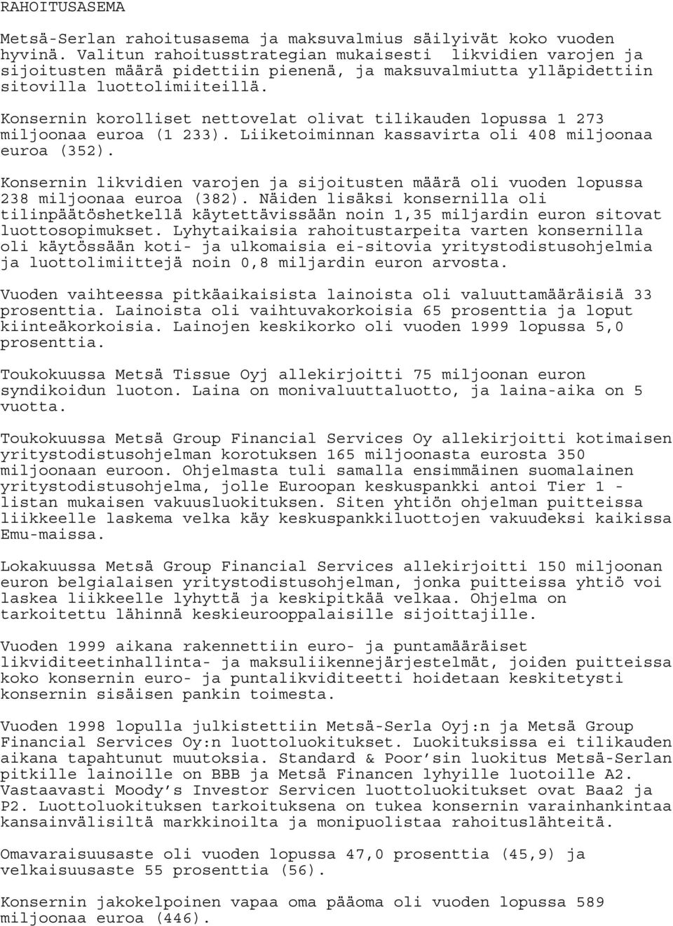 Konsernin korolliset nettovelat olivat tilikauden lopussa 1 273 miljoonaa euroa (1 233). Liiketoiminnan kassavirta oli 408 miljoonaa euroa (352).