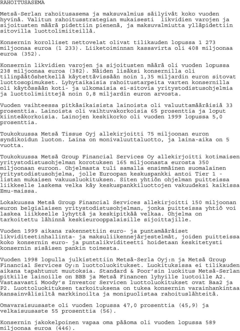 Konsernin korolliset nettovelat olivat tilikauden lopussa 1 273 miljoonaa euroa (1 233). Liiketoiminnan kassavirta oli 408 miljoonaa euroa (352).