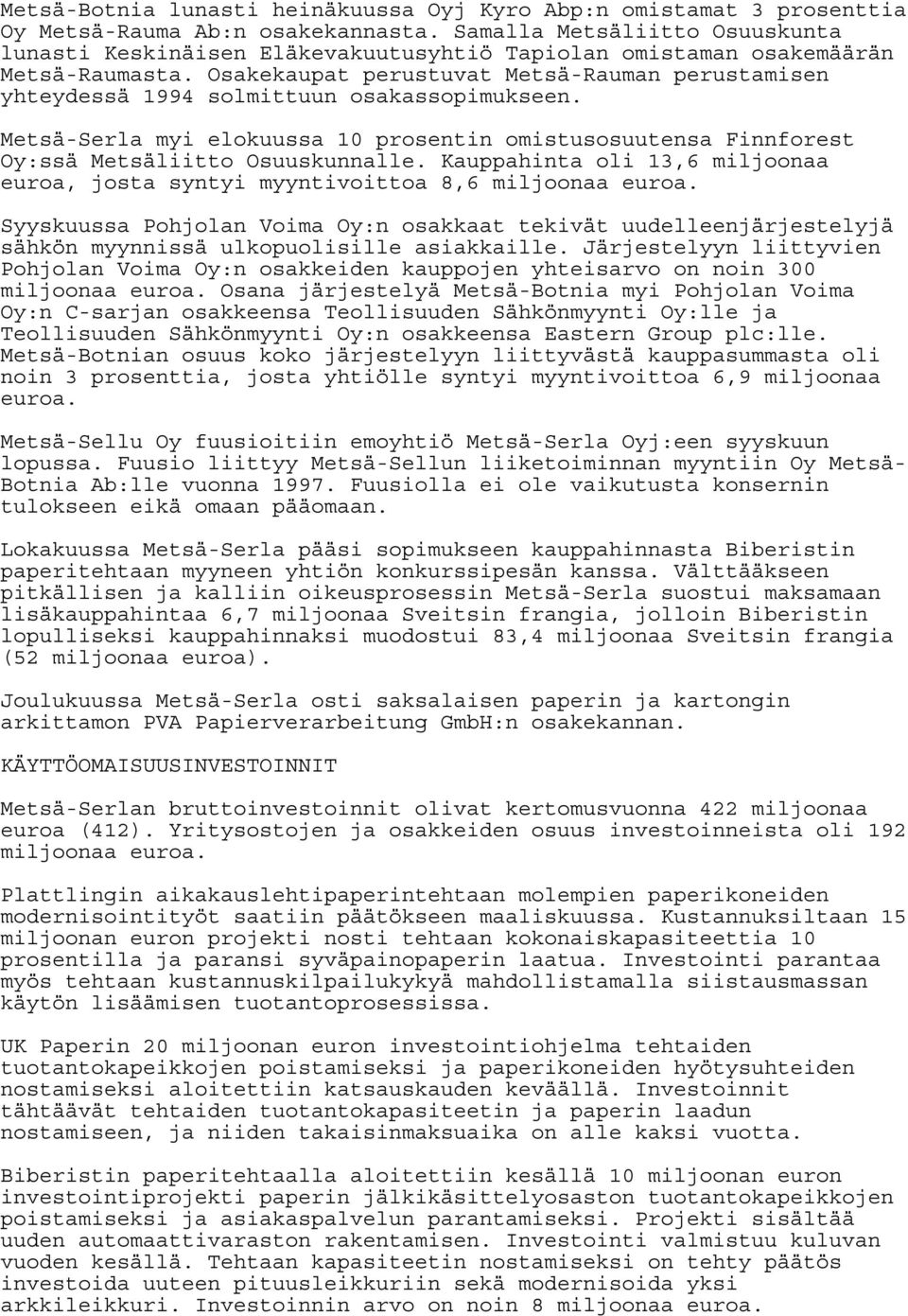 Osakekaupat perustuvat Metsä-Rauman perustamisen yhteydessä 1994 solmittuun osakassopimukseen. Metsä-Serla myi elokuussa 10 prosentin omistusosuutensa Finnforest Oy:ssä Metsäliitto Osuuskunnalle.