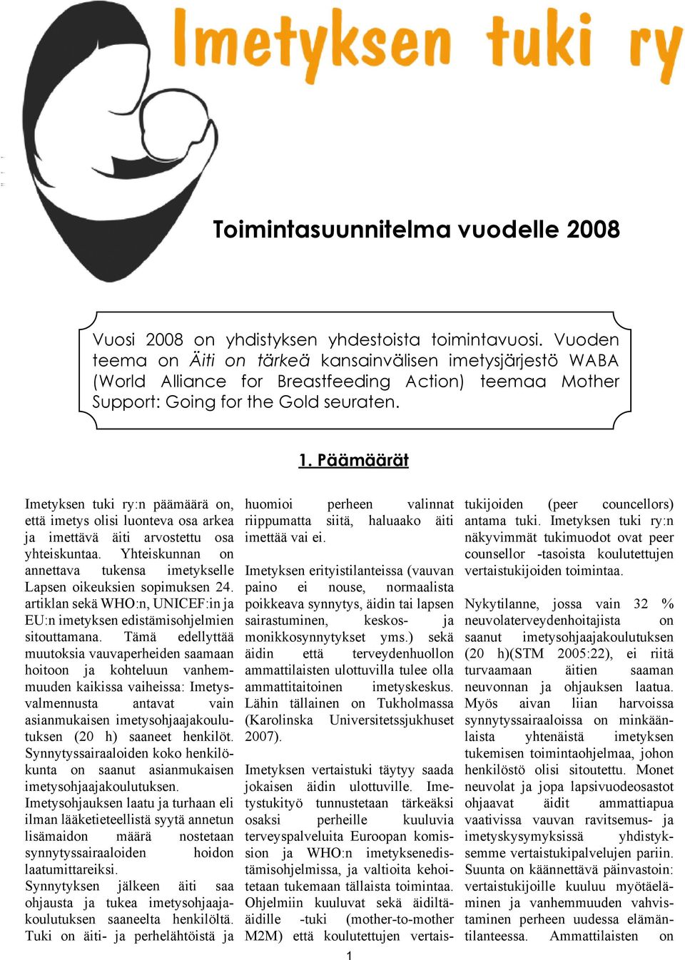 Päämäärät Imetyksen tuki ry:n päämäärä on, että imetys olisi luonteva osa arkea ja imettävä äiti arvostettu osa yhteiskuntaa.