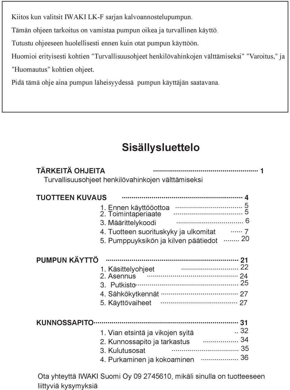 Sisällysluettelo TÄRKEITÄ OHJEITA... 1 Turvallisuusohjeet henkilövahinkojen välttämiseksi TUOTTEEN KUVAUS... 4 1. Ennen käyttööottoa... 5 2. Toimintaperiaate... 5 3. Määrittelykoodi... 6 4.