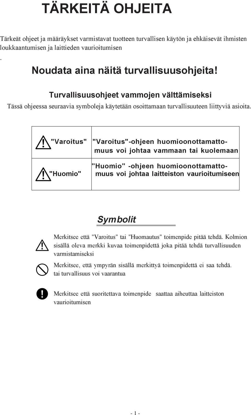 "Varoitus" "Varoitus"-ohjeen huomioonottamattomuus voi johtaa vammaan tai kuolemaan "Huomio" "Huomio" -ohjeen huomioonottamattomuus voi johtaa laitteiston vaurioitumiseen Symbolit Merkitsee että