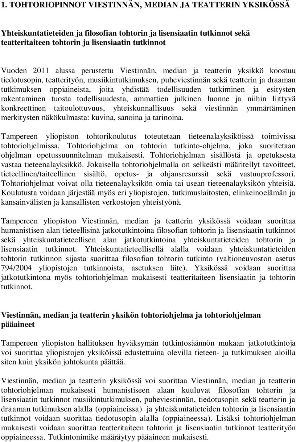 todellisuuden tutkiminen ja esitysten rakentaminen tuosta todellisuudesta, ammattien julkinen luonne ja niihin liittyvä konkreettinen taitoulottuvuus, yhteiskunnallisuus sekä viestinnän ymmärtäminen