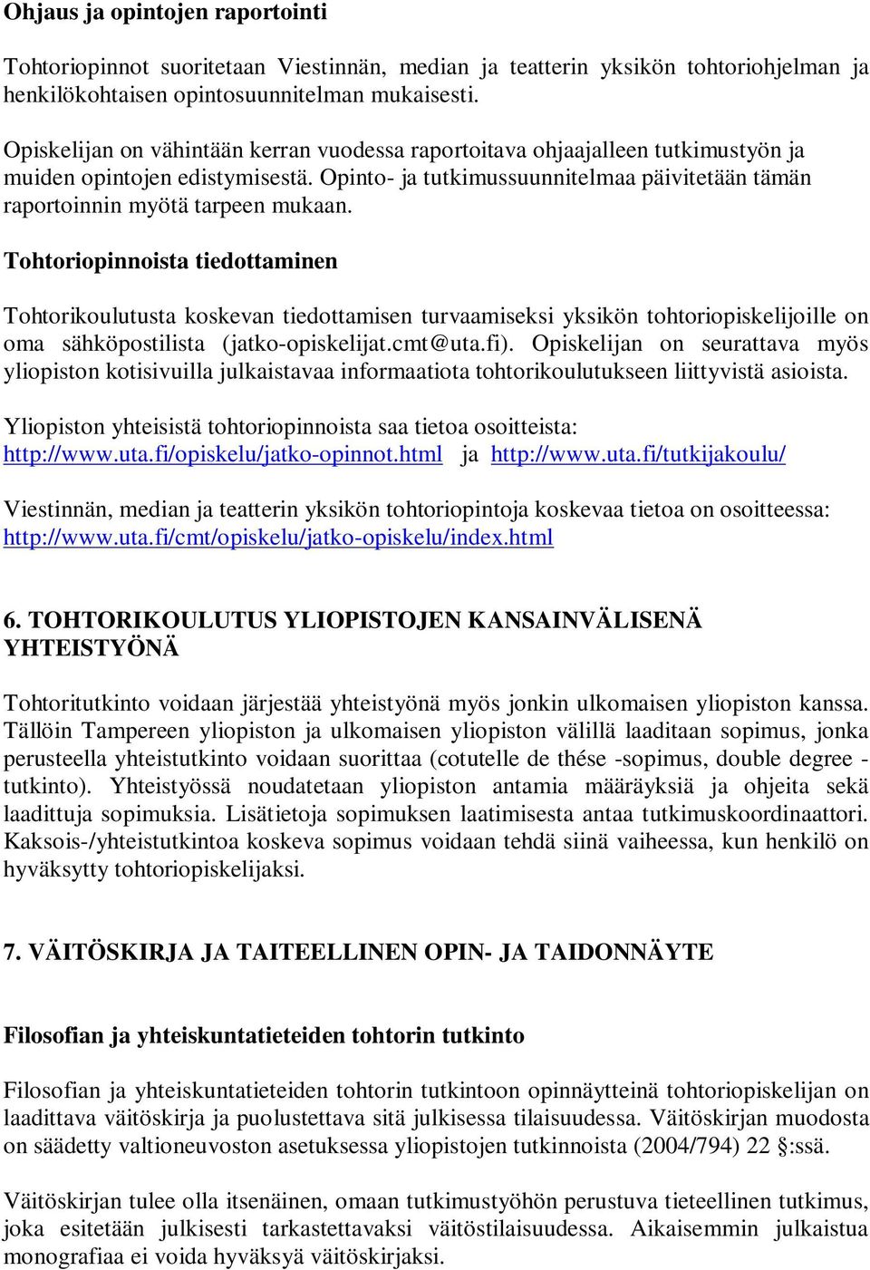 Tohtoriopinnoista tiedottaminen Tohtorikoulutusta koskevan tiedottamisen turvaamiseksi yksikön tohtoriopiskelijoille on oma sähköpostilista (jatko-opiskelijat.cmt@uta.fi).