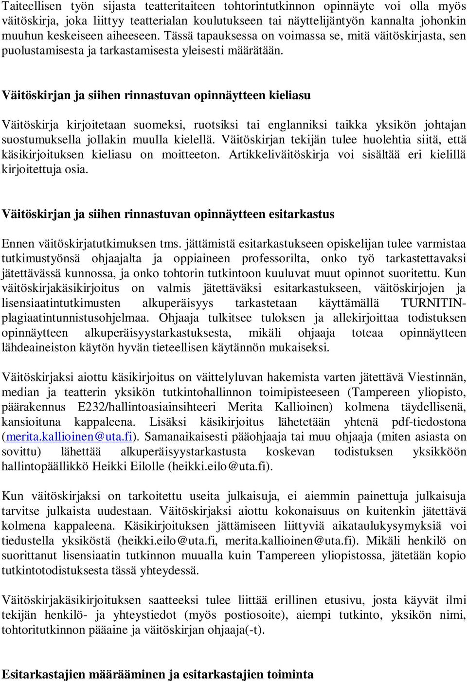 Väitöskirjan ja siihen rinnastuvan opinnäytteen kieliasu Väitöskirja kirjoitetaan suomeksi, ruotsiksi tai englanniksi taikka yksikön johtajan suostumuksella jollakin muulla kielellä.