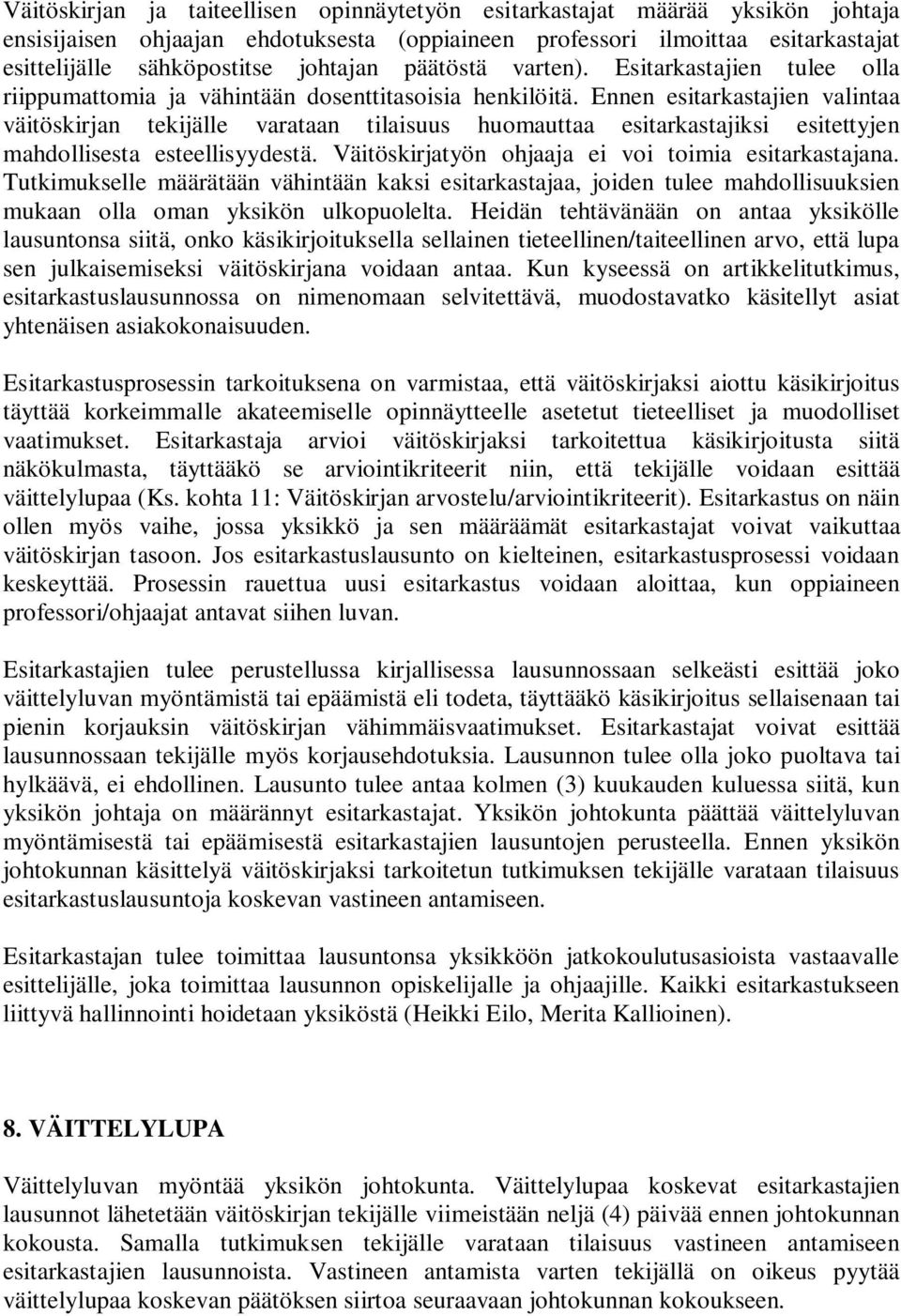 Ennen esitarkastajien valintaa väitöskirjan tekijälle varataan tilaisuus huomauttaa esitarkastajiksi esitettyjen mahdollisesta esteellisyydestä. Väitöskirjatyön ohjaaja ei voi toimia esitarkastajana.