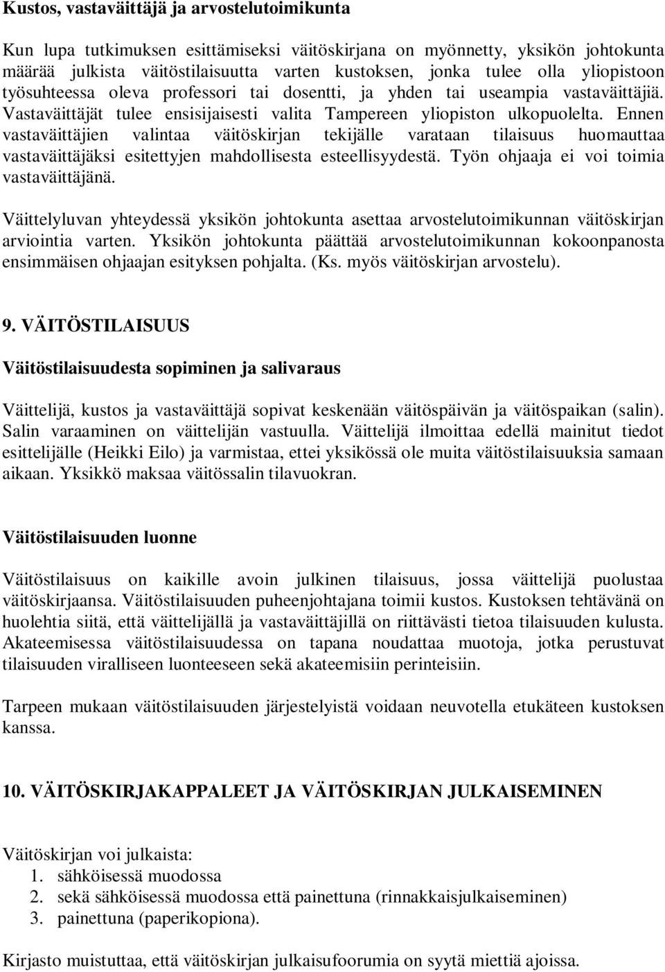 Ennen vastaväittäjien valintaa väitöskirjan tekijälle varataan tilaisuus huomauttaa vastaväittäjäksi esitettyjen mahdollisesta esteellisyydestä. Työn ohjaaja ei voi toimia vastaväittäjänä.