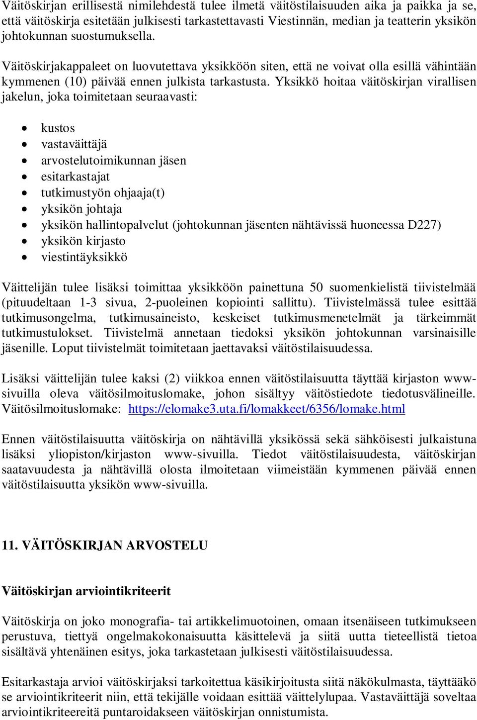 Yksikkö hoitaa väitöskirjan virallisen jakelun, joka toimitetaan seuraavasti: kustos vastaväittäjä arvostelutoimikunnan jäsen esitarkastajat tutkimustyön ohjaaja(t) yksikön johtaja yksikön