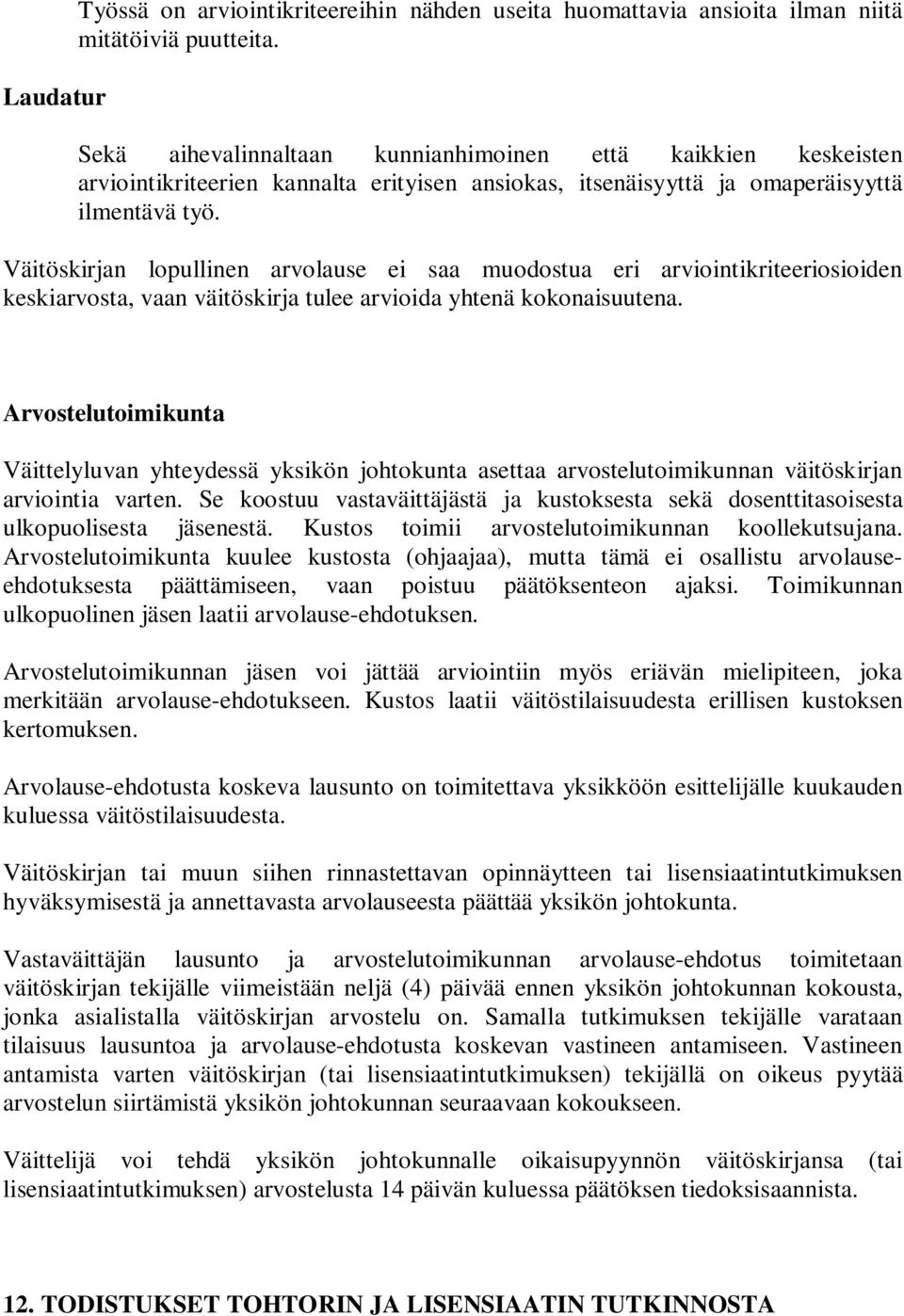 Väitöskirjan lopullinen arvolause ei saa muodostua eri arviointikriteeriosioiden keskiarvosta, vaan väitöskirja tulee arvioida yhtenä kokonaisuutena.