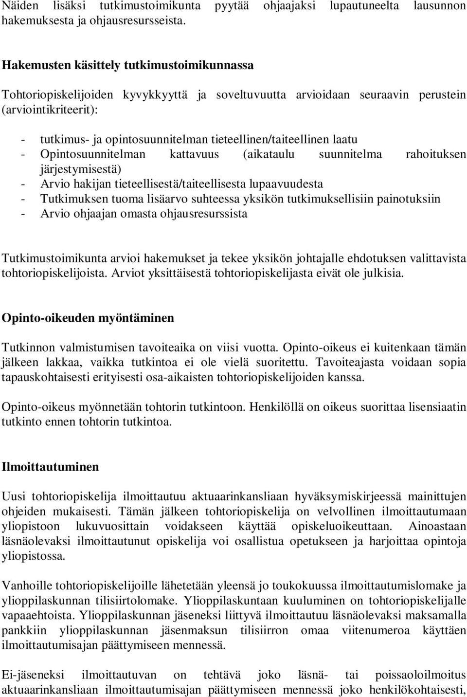 tieteellinen/taiteellinen laatu - Opintosuunnitelman kattavuus (aikataulu suunnitelma rahoituksen järjestymisestä) - Arvio hakijan tieteellisestä/taiteellisesta lupaavuudesta - Tutkimuksen tuoma