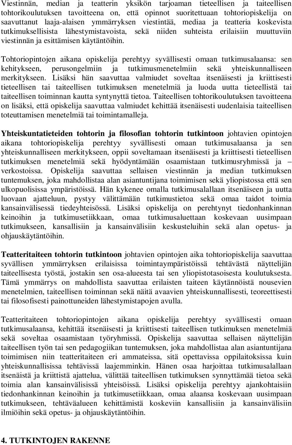 Tohtoriopintojen aikana opiskelija perehtyy syvällisesti omaan tutkimusalaansa: sen kehitykseen, perusongelmiin ja tutkimusmenetelmiin sekä yhteiskunnalliseen merkitykseen.