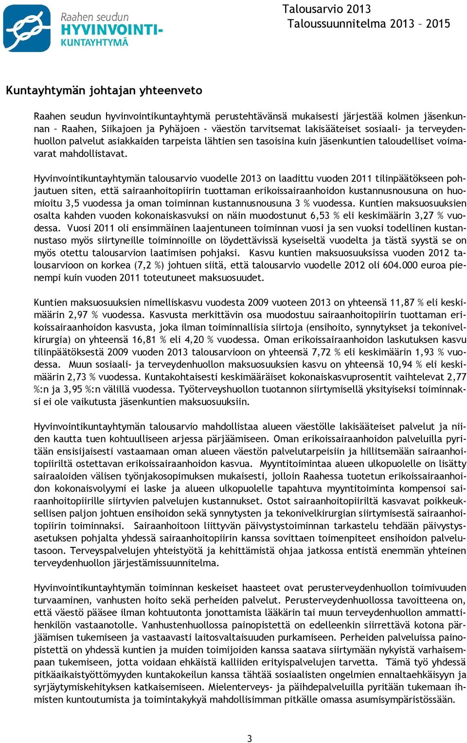 Hyvinvointikuntayhtymän talousarvio vuodelle 2013 on laadittu vuoden 2011 tilinpäätökseen pohjautuen siten, että sairaanhoitopiirin tuottaman erikoissairaanhoidon kustannusnousuna on huomioitu 3,5