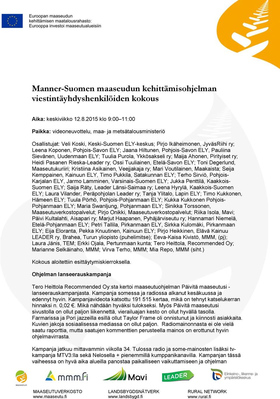 Hiltunen, Pohjois-Savon ELY, Pauliina Sievänen, Uudenmaan ELY; Tuulia Purola, Ykkösakseli ry; Maija Ahonen, Pirityiset ry; Heidi Pasanen Rieska-Leader ry; Ossi Tuuliainen, Etelä-Savon ELY; Toni