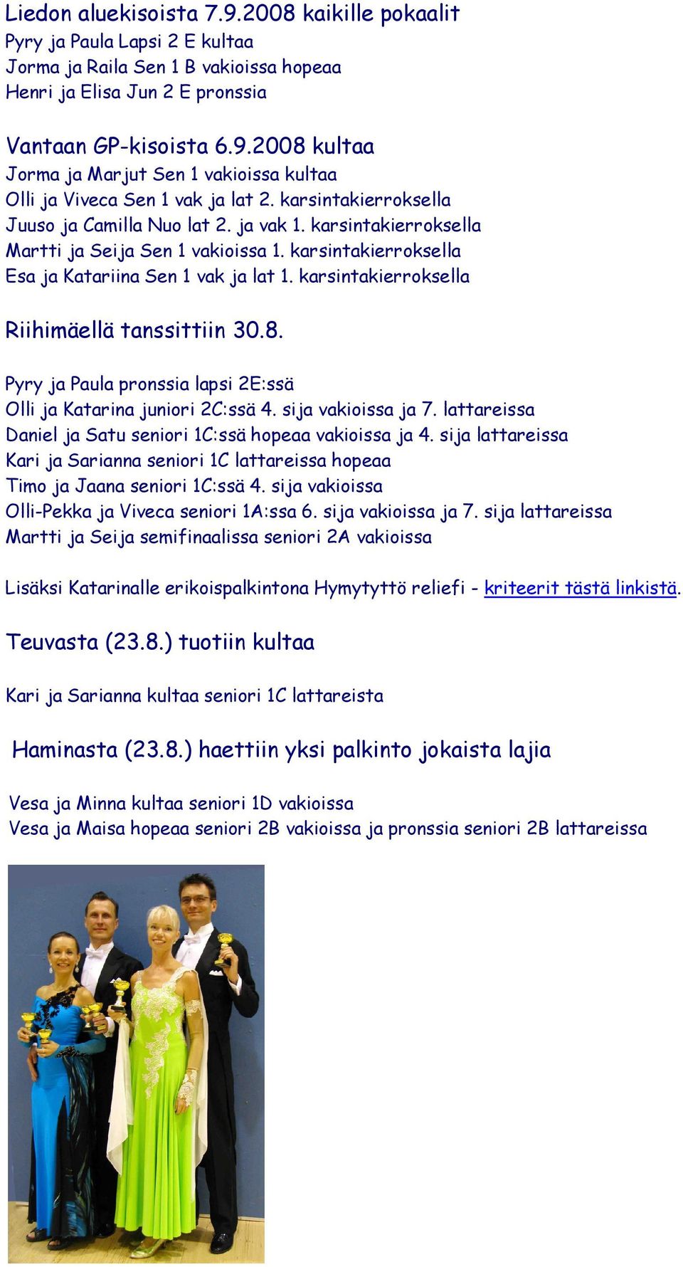 karsintakierroksella Riihimäellä tanssittiin 30.8. Pyry ja Paula pronssia lapsi 2E:ssä Olli ja Katarina juniori 2C:ssä 4. sija vakioissa ja 7.