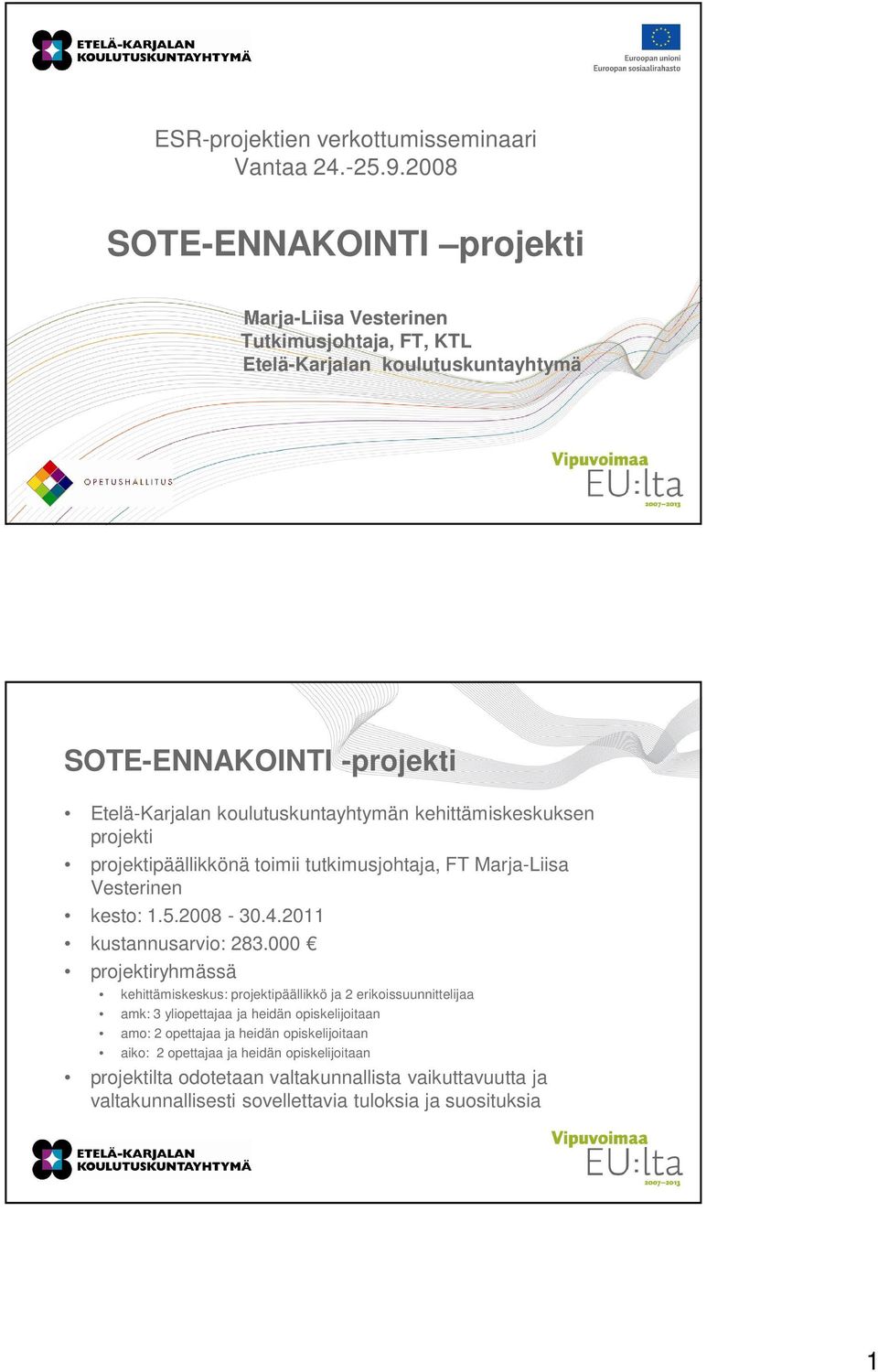 kehittämiskeskuksen projekti projektipäällikkönä toimii tutkimusjohtaja, FT Marja-Liisa Vesterinen kesto: 1.5.2008-30.4.2011 kustannusarvio: 283.